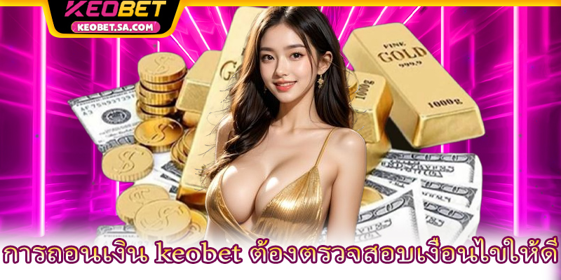การถอนเงิน keobet ต้องตรวจสอบเงื่อนไขให้ดี