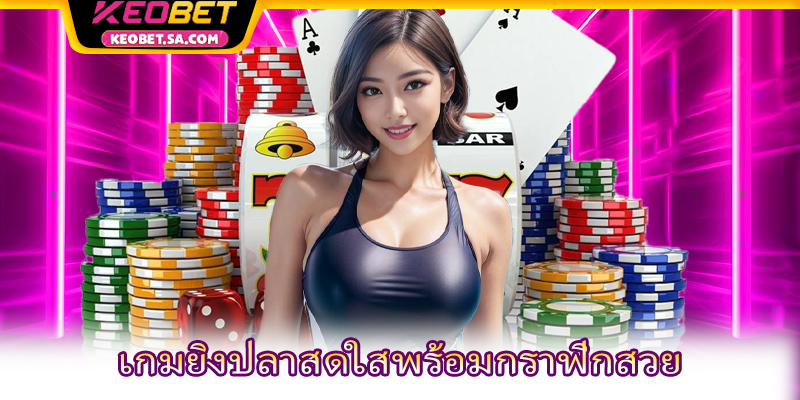 เกมยิงปลาสดใสพร้อมกราฟิกสวย